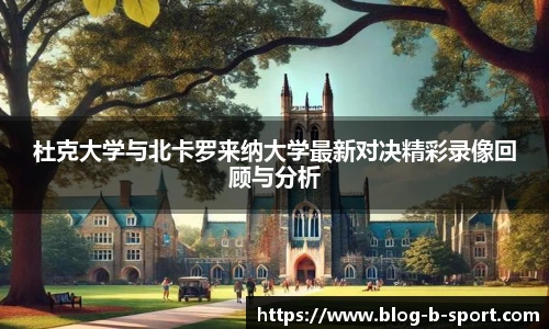 杜克大学与北卡罗来纳大学最新对决精彩录像回顾与分析