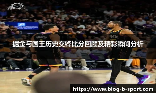 掘金与国王历史交锋比分回顾及精彩瞬间分析